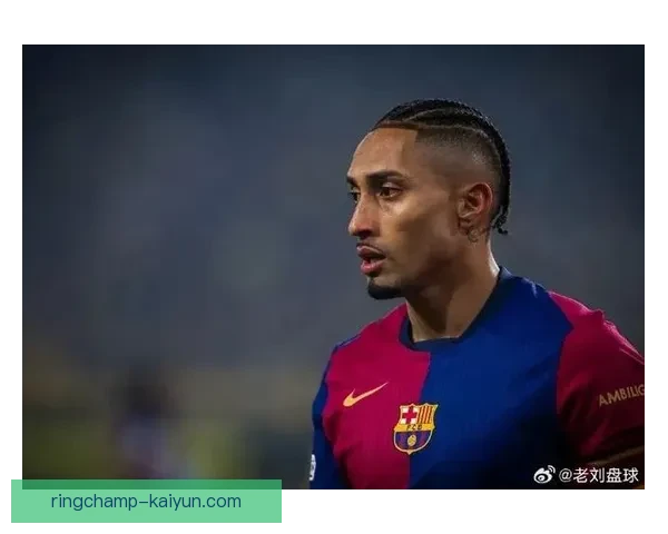 拉菲尼亚持续提升远射能力，展现出色进攻威胁